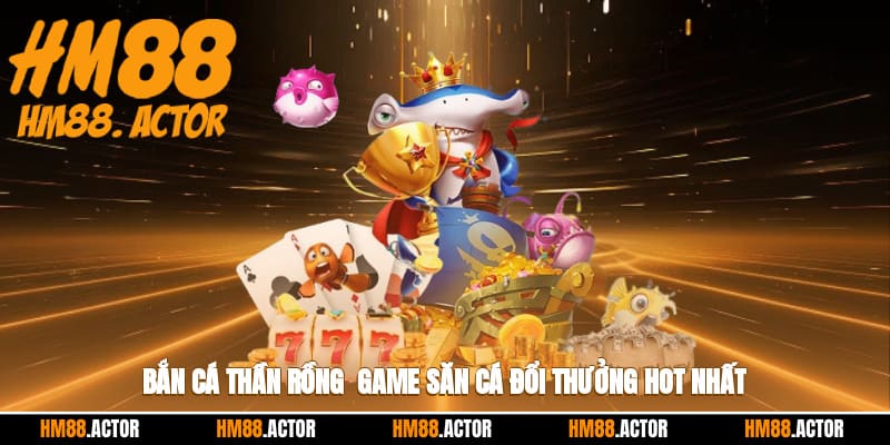 🐉 Bắn Cá Thần Rồng - Game Săn Cá Đổi Thưởng Hot Nhất