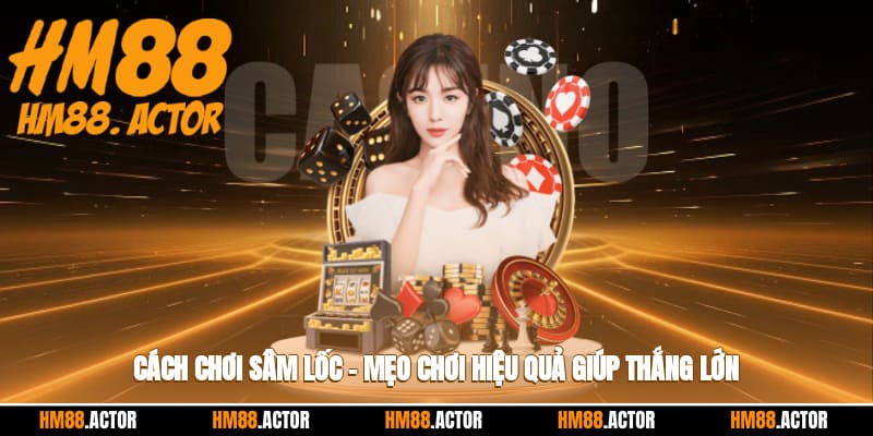 🃏 Cách Chơi Sâm Lốc – Mẹo Chơi Hiệu Quả Giúp Thắng Lớn