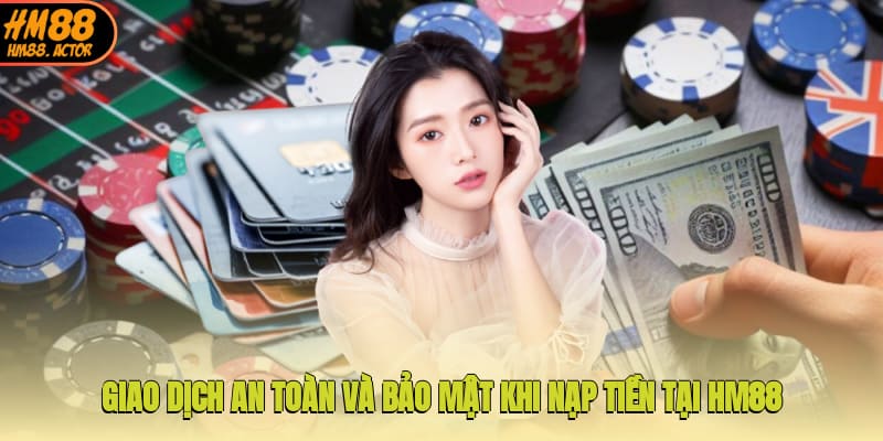 Giao dịch an toàn và bảo mật khi nạp tiền HM88