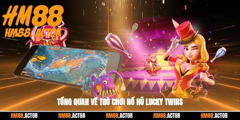  Tổng quan về trò chơi nổ hũ Lucky Twins